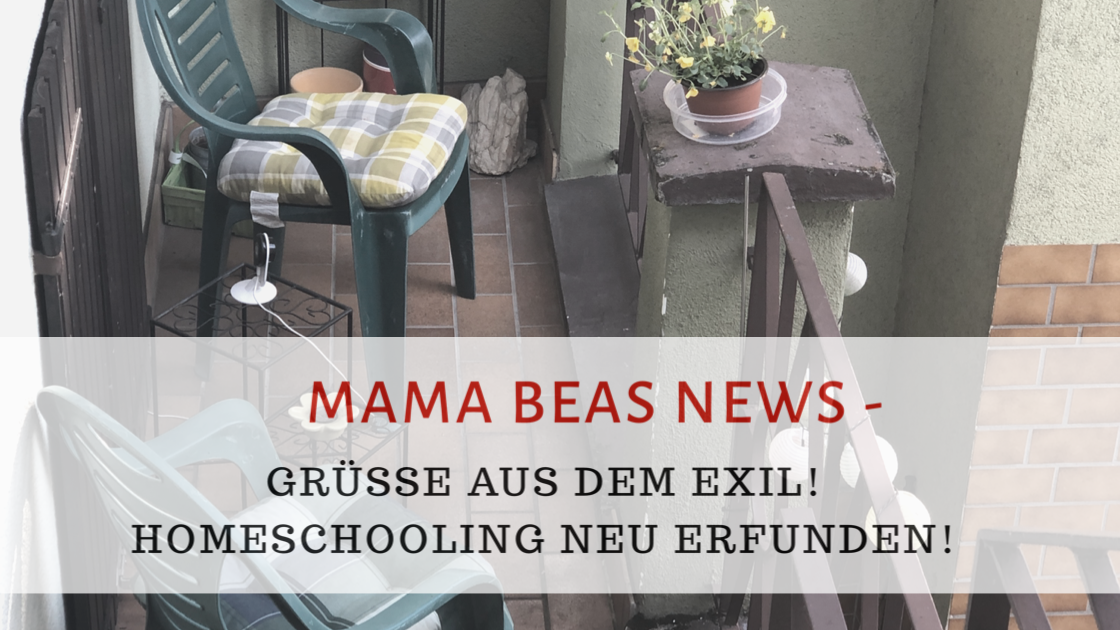 Mama Beas News - Grüße aus dem Exil! Homeschooling neu erfunden!