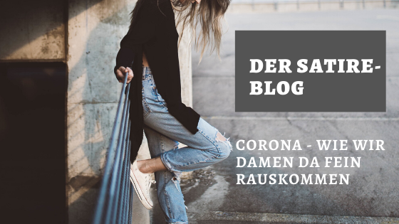 Der Satire-Blog: Corona Krise - wie wir Damen da fein rauskommen