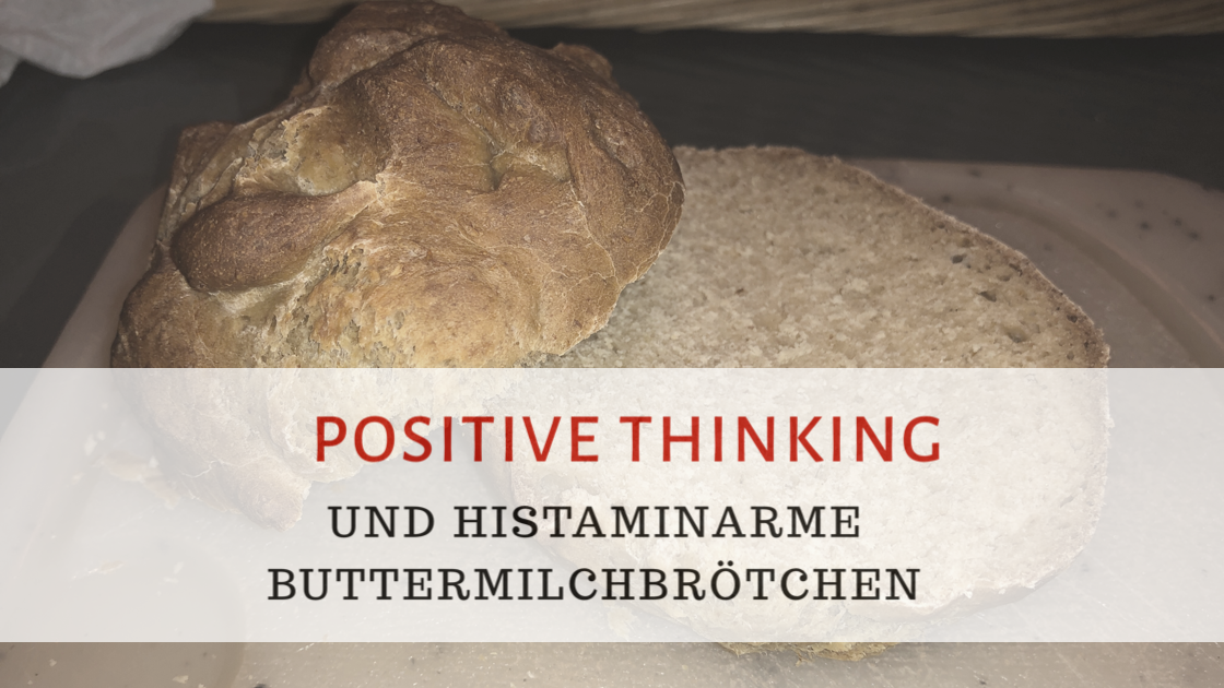 Positive Thinking und histaminarme Buttermilchbrötchen