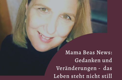 Mama Beas News: Gedanken und Veränderungen - das Leben steht nicht still